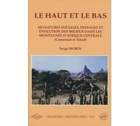 Le haut et le bas: Signatures sociales, paysages et évolution des milieux dans les montagnes d'Afrique Centrale (Cameroun et Tchad)
