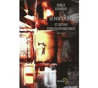 Serge Lehman – Le Haut-Lieu et autres espaces inhabitables – Roman – Éditions Denoël