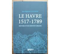 Le Havre 1517-1789 - histoire d'une identité urbaine