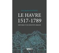 Le Havre 1517-1789 - histoire d'une identité urbaine