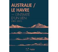 Le Havre Australie L'intimité d'un lien 1801-2021 - Collectif - MkF éditions - broché - Essai