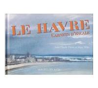 Le Havre, carnets d'escale J.C. Piriou (Auteur), Marc Wiltz (Auteur)