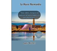 Le Havre Normandia 2025-2026: “Cosa vedere, mangiare ed esplorare nel porto modernista della Normandia”