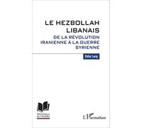 Le Hezbollah libanais. De la révolution iranienne à la guerre syrienne