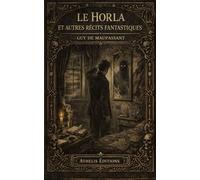 Le Horla et autres récits fantastiques: Contient Le Horla, La main, Lui? , La peur, Qui sait, La nuit, Un fou, Le condamné à mort