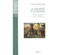 Le Huguenot Et Le Sauvage - L'amérique Et La Controverse Coloniale, En France, Au Temps Des Guerres De Religion (1555-1589)
