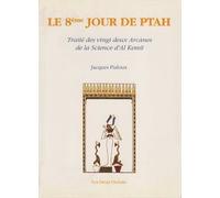 Le Huitième Jour De Ptah : Traité Des Vingt-Deux Arcanes De La Science D'al-Kemit