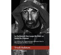 Le Hurlement Des Loups Du Midi: Le Geste Du Chaman: Les Indices de L’Apprentissage Affirmant dans la Photographie de Nacer Amari