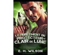 Le hurlement du Protecteur au clair de lune: Une romance de proximité forcée avec un protecteur de meute