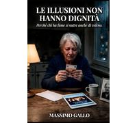 LE ILLUSIONI NON HANNO DIGNITÀ: Perché chi ha fame si nutre anche di veleno