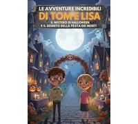 Le incredibili avventure di Tom e Lisa. Il mistero di Halloween e il segreto della festa dei morti: Prime letture illustrate per bambini - Racconti di tradizioni - Leggo da solo