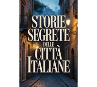 Le Incredibili Storie Segrete delle Città Italiane
