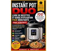 Le Instant Pot Duo Livre de recettes et guide d'utilisation pour débutants: Un manuel pratique de cuisson sous pression avec des recettes faciles et ... des repas quotidiens rapides et délicieux