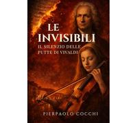 LE INVISIBILI: Un racconto ispirato alla storia dell’Ospedale della Pietà di Venezia e alle Putte di Antonio Vivaldi.