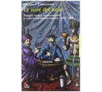 Le isole del lusso. Prodotti esotici, nuovi consumi e cultura economica europea, 1650-1800