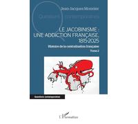 Le jacobinisme : Une addiction française, 1815-2025: Histoire de la centralisation française Tome 2