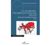 Le jacobinisme : Une addiction française, 1815-2025 Histoire de la centralisation française Tome 2 - Jean-Jacques Monnier - L'harmattan - broché - Essai