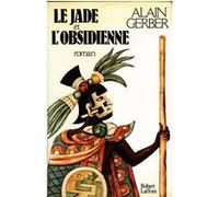 Alain Gerber – Le jade et l'obsidienne – Éditions Robert Laffont