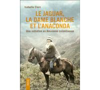 Le Jaguar, la Dame blanche et l'Anaconda - Une initiation en Amazonie colombienne - Isabelle Clerc - Aluna - broché - Guide