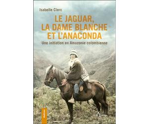 Le Jaguar, la Dame blanche et l'Anaconda - Une initiation en Amazonie colombienne - Isabelle Clerc - Aluna - broché - Guide