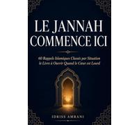LE JANNAH COMMENCE ICI +60 Rappels Islamiques Classés par Situation: Le Livre Cadeau à Ouvrir Quand le Cœur est Lourd, du Doute à la Rechute, de la Solitude à l’Épreuve