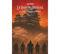 Le Japon Féodal: Les grandes civilisations en 100 pages