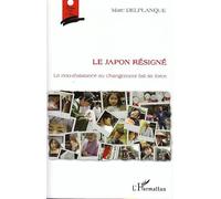 Le Japon résigné La non-résistance au changement fait sa force - Marc Delplanque - L'harmattan - broché - Essai