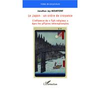 Le Japon : un ordre de croyance L'influence du "Fait religieux" dans les affaires internationales - Jonathan Jay Mourtont - L'harmattan - broché - Essai