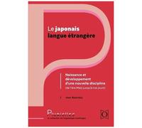 Le Japonais Langue Étrangère - Naissance Et Développement D'une Nouvelle Discipline (De L'ère Meiji À Nos Jours)