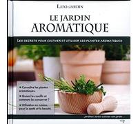 le jardin aromatique - les secrets pour cultiver et utiliser les plantes aromatiques