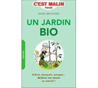 Le jardin bio, c'est malin: Arbres, bosquets, potager ... déclinez vos envies au naturel !