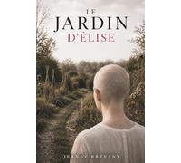 Le Jardin d’Élise: Roman sur le cancer et la fin de vie - deux sœurs, un clos abandonné dans le Perche