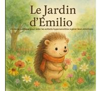 Le jardin d'Emilio: un conte poétique pour accompagner les enfants hypersensibles dans la gestion de leurs émotions