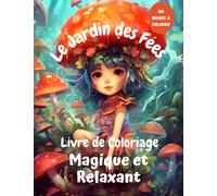 Le Jardin des Fées : Un Livre de Coloriage Magique et Relaxant: Entrez dans le monde magique des fées avec ce livre de coloriage, avec 100 images à colorier, détente et relaxation assurées !