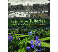 Le jardin des Tuileries d'André Le Nôtre: Un chef-d'oeuvre pour le Roi-Soleil