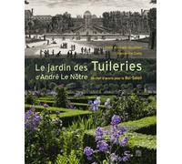 Le jardin des Tuileries d'André Le Nôtre: Un chef-d'oeuvre pour le Roi-Soleil