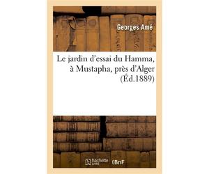 Le jardin d'essai du Hamma, à Mustapha, près d'Alger - Georges Amé - Hachette Bnf - broché - Livre