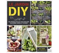 Le Jardin Diy - Des Projets Faciles Pour Réaliser Vous-Mêmes Jardin Et Potager