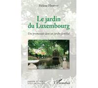 Le Jardin du Luxembourg Une promenade dans un jardin familial - Hélène Hervet - L'harmattan - broché - Guide