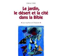 Le jardin, le désert et la cité dans la Bible. Les mythes et l'histoire - Liliane Crété - Olivetan - broché - Essai