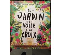 Le jardin, le voile et la croix. Pourquoi Jésus est mort et ressuscité : la vraie histoire