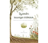 Le jardin sauvage intérieur: Retrouver la part de vous qui n'a jamais demandé la permission de pousser