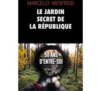 Le jardin secret de la République - 50 ans d'entre-soi Marcelo Wesfreid (Auteur)