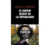 Le jardin secret de la République - 50 ans d'entre-soi - Marcelo Wesfreid - Plon - broché - Essai