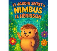Le Jardin Secret de Nimbus le Hérisson: Nimbus est un petit hérisson curieux qui adore partir à l’aventure. Un livre de coloriage et d’histoire pour les enfants de 2 à 5 ans.