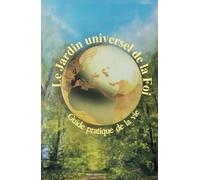 Le jardin universel de la foi: Guide pratique de la vie