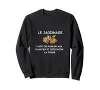Le Jardinage l'art de Parler aux Plantes et d'écouter la ter Sweatshirt
