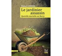 Le jardinier assassin Querelle mortelle en Berry - Hubert Loiseau - La Bouinotte - broché - Roman
