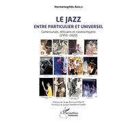 Le jazz entre particulier et universel Camerounais, Africains et cosmocitoyens (1950 -2020) - Adala Hermenegildo - L'harmattan - broché - Essai