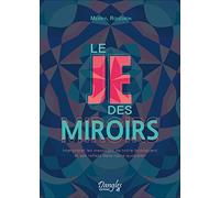 Le Je des miroirs - Interpréter les messages de notre inconscient et ses reflets dans notre quotidien
